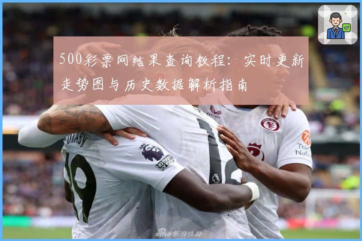 500彩票网结果查询教程：实时更新走势图与历史数据解析指南