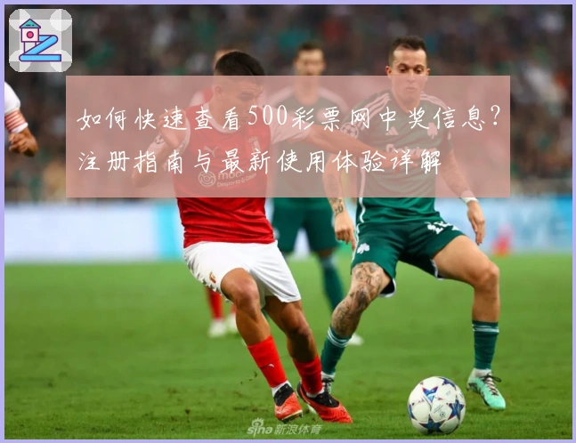 如何快速查看500彩票网中奖信息？注册指南与最新使用体验详解