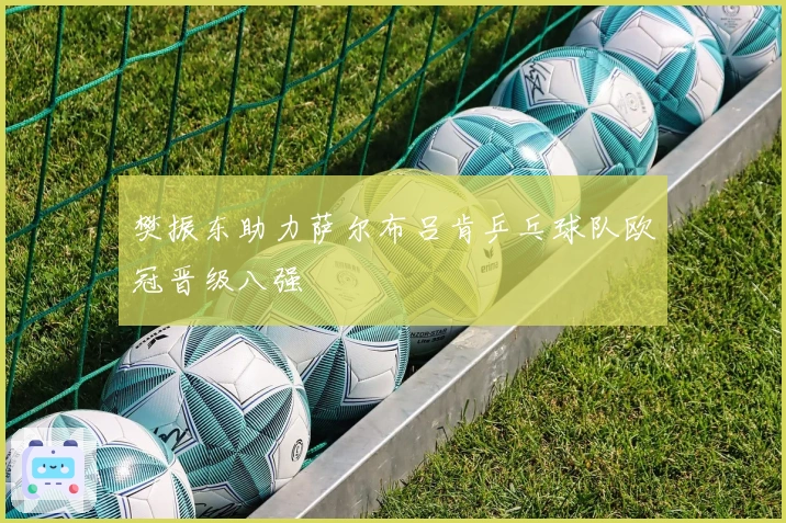 樊振东助力萨尔布吕肯乒乓球队欧冠晋级八强