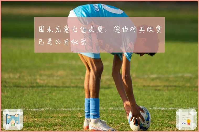 国米无意出售皮奥，德佬对其欣赏已是公开秘密